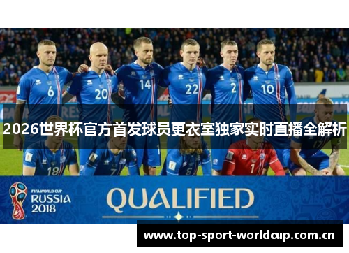 2026世界杯官方首发球员更衣室独家实时直播全解析